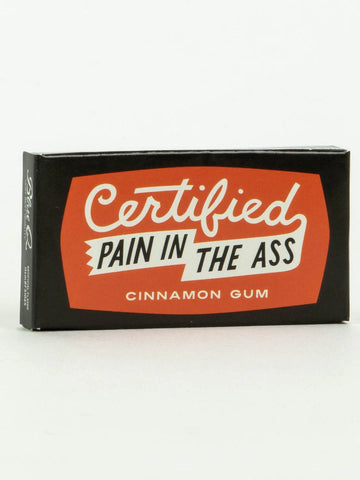 Certified Pain in the A gum