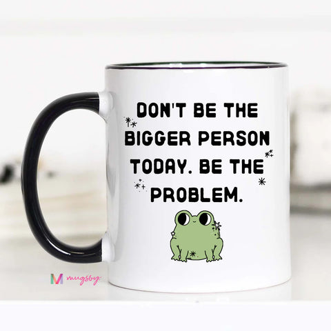 Don't be the bigger person coffee mug