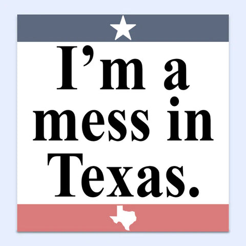 I'm a mess in Texas sticker